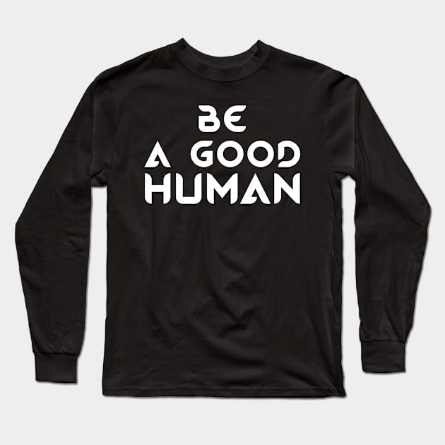 Be A Good Human Long Sleeve T-Shirt by Sham